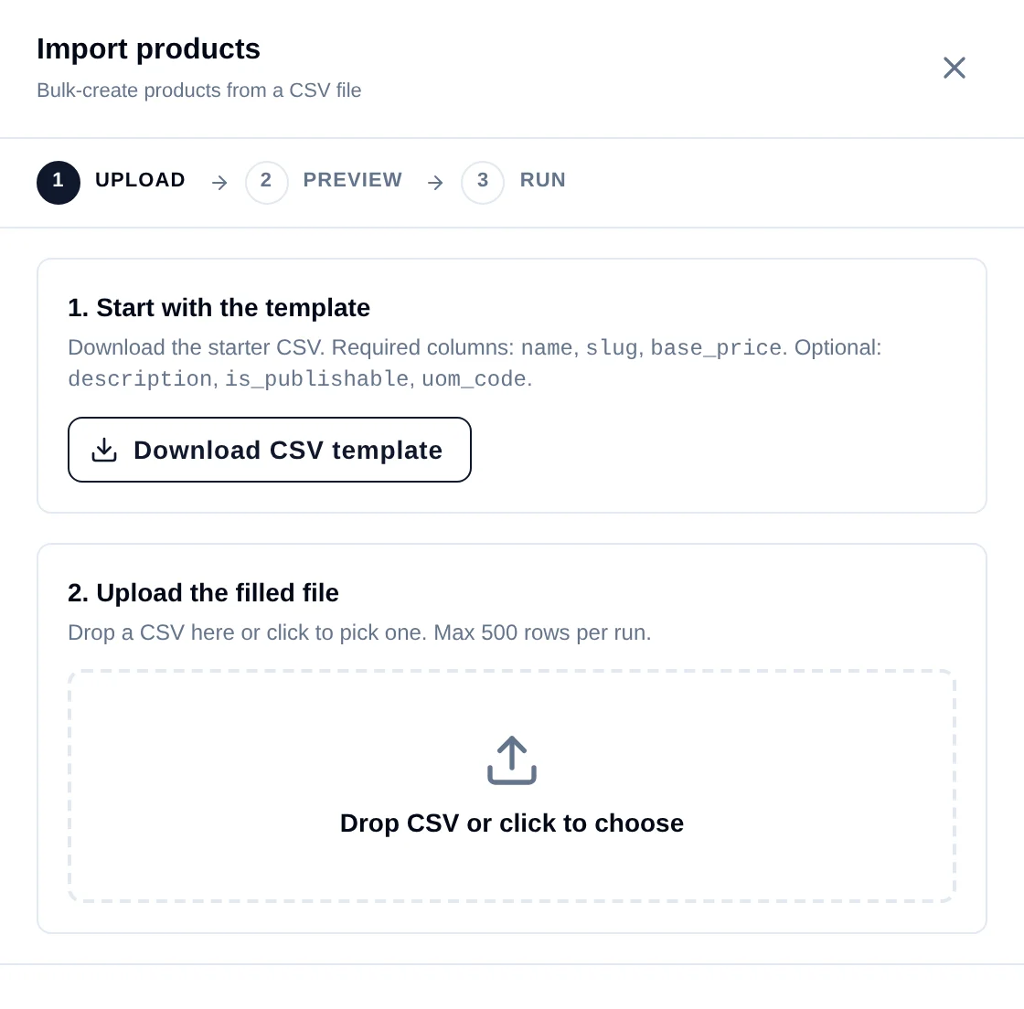 The Import products drawer with a three-step indicator — 1 UPLOAD, 2 PREVIEW, 3 RUN — a 'Start with the template' card listing required columns name, slug and base_price and optional description, is_publishable and uom_code, a Download CSV template button, and a drop zone reading 'Drop CSV or click to choose' with a 500-row limit